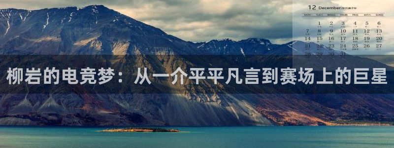 乐鱼电竞英雄联盟app官方：柳岩的电竞梦：从一介平平凡言到赛场上的巨星