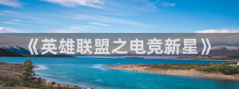 乐鱼电竞网站：《英雄联盟之电竞新星》